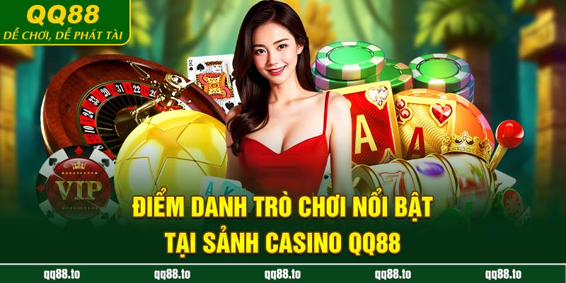 Điểm danh trò chơi nổi bật tại sảnh casino QQ88