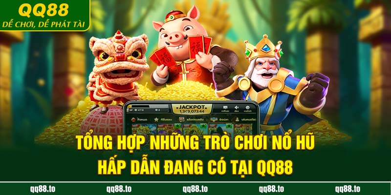 Tổng hợp những trò chơi nổ hũ hấp dẫn đang có tại QQ88